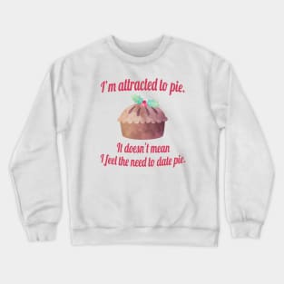 I'm attracted to pie. It doesn't mean I want to date pie. Crewneck Sweatshirt